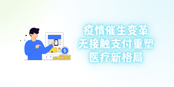 疫情催生变革，无接触支付重塑医疗新格局